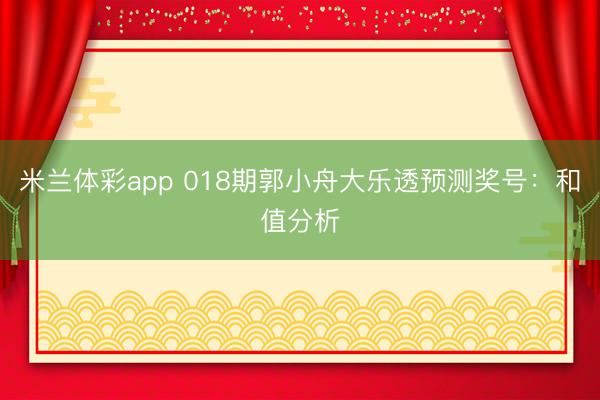 米兰体彩app 018期郭小舟大乐透预测奖号：和值分析