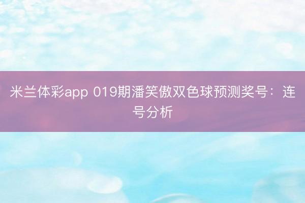 米兰体彩app 019期潘笑傲双色球预测奖号：连号分析
