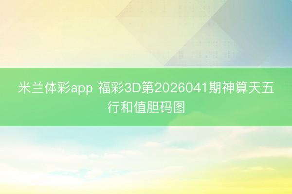 米兰体彩app 福彩3D第2026041期神算天五行和值胆码图