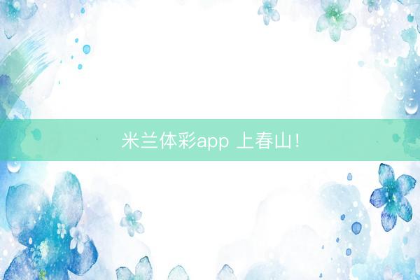 米兰体彩app 上春山！