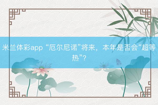 米兰体彩app “厄尔尼诺”将来，本年是否会“超等热”？