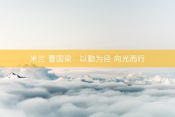 米兰 曹国梁：以勤为径 向光而行