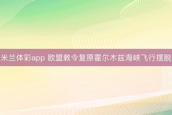 米兰体彩app 欧盟敕令复原霍尔木兹海峡飞行摆脱