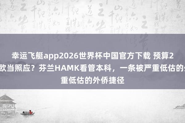 幸运飞艇app2026世界杯中国官方下载 预算20万去北欧当照应？芬兰HAMK看管本科，一条被严重低估的外侨捷径