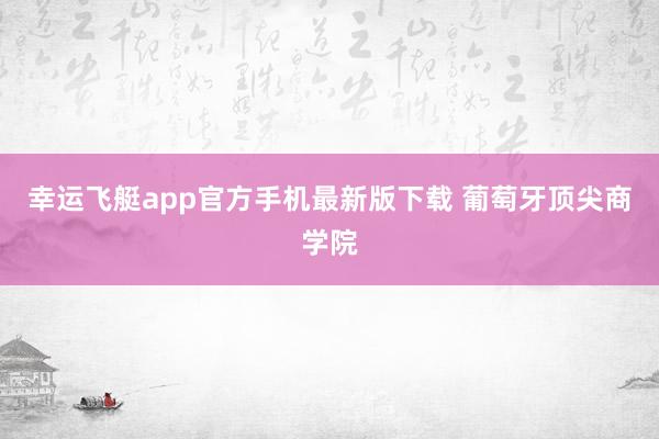 幸运飞艇app官方手机最新版下载 葡萄牙顶尖商学院