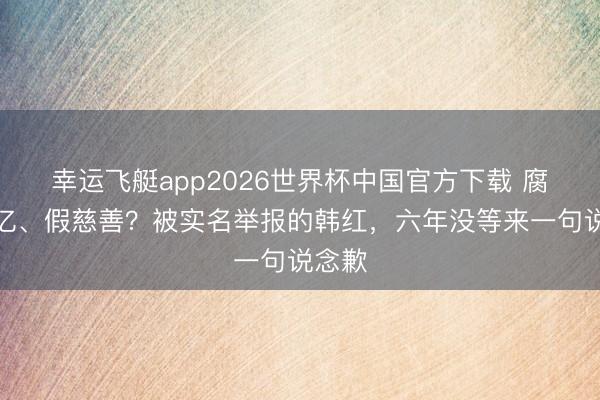 幸运飞艇app2026世界杯中国官方下载 腐败上亿、假慈善？被实名举报的韩红，六年没等来一句说念歉